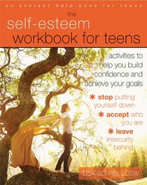 The Self-Esteem Workbook for Teens: Activities to Help You Build Confidence and Achieve Your Goals