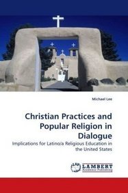 Christian Practices and Popular Religion in Dialogue: Implications for Latino/a Religious Education in the United States