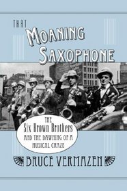 That Moaning Saxophone: The Six Brown Brothers and the Dawning of a Musical Craze