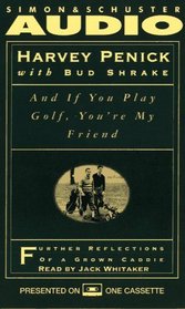 And If You Play Golf You're My Friend: Further Reflections of a Grown Caddie