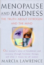 Menopause and Madness: The Truth About Estrogen and the Mind
