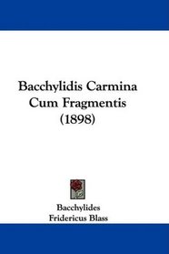 Bacchylidis Carmina Cum Fragmentis (1898) (Latin Edition)