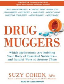 Drug Muggers: Which Medications Are Robbing Your Body of Essential Nutrients---and Natural Ways to Restore Them