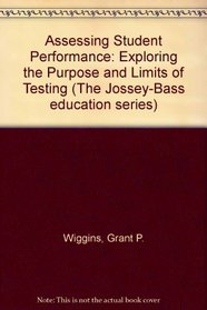 Assessing Student Performance: Exploring the Purpose and Limits of Testing (Jossey Bass Education Series)