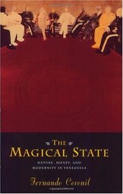 The Magical State : Nature, Money, and Modernity in Venezuela