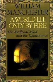 A WORLD LIT ONLY BY FIRE: THE MEDIEVAL MIND AND THE RENAISSANCE.