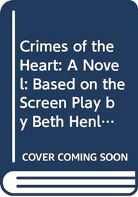 Crimes of the Heart: A Novel: Based on the Screen Play by Beth Henley
