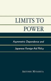 Limits to Power: Asymmetric Dependence and Japanese Foreign Aid Policy (Studies of Modern Japan)