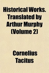Historical Works. Translated by Arthur Murphy (Volume 2)