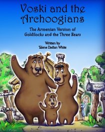 Voski and the Archoogians: The Armenian Version of Goldilocks and The Three Bears (Volume 1)
