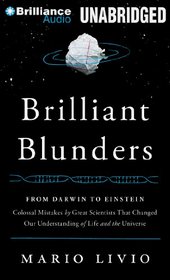 Brilliant Blunders: From Darwin to Einstein - Colossal Mistakes by Great Scientists That Changed Our Understanding of Life and the Universe