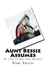 Aunt Bessie Assumes: An Isle of Man Cozy Mystery (Volume 1)