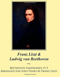 Beethoven Symphonies #1-5 Arranged for Solo Piano by Franz Liszt (Samwise Music For Piano) (Volume 11)