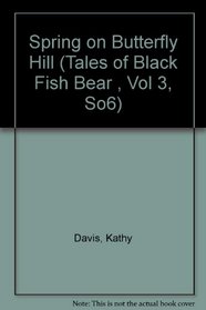 Spring on Butterfly Hill (Tales of Black Fish Bear , Vol 3, So6)