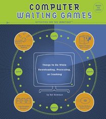 Computer Waiting Games: Things to Do While Dowloading, Processing, or Crashing--Quirk Books