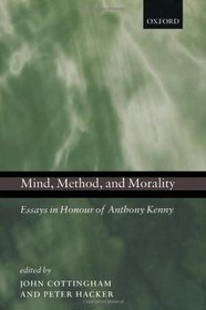 Mind, Method, and Morality: Essays in Honour of Anthony Kenny