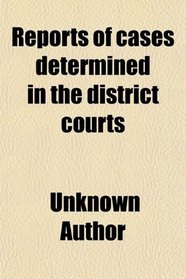 Reports of cases determined in the district courts