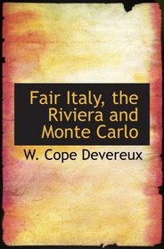 Fair Italy, the Riviera and Monte Carlo: Comprising a Tour Through North and South Italy an