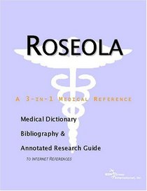Roseola: A Medical Dictionary, Bibliography, And Annotated Research Guide To Internet References