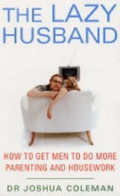The Lazy Husband: How to Get Men to Do More Parenting and Housework