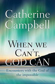 When We Can't, God Can: Encounters With the God of the Impossible