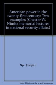 American power in the twenty-first century: Two examples (Chester W. Nimitz memorial lectures in national security affairs)