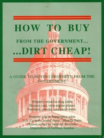 How to Buy From the Government Dirt Cheap: A Guide to Buying Property From the Government: Property Seized in Drug Raids, Houses, Cars, Twin Engine Planes, Furniture, Jewelry, Property Sold in Bankruptcy Sales, U.S. Customs Seized Items, (Sheriff's Sales,