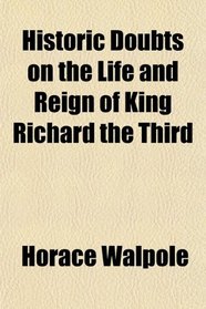 Historic Doubts on the Life and Reign of King Richard the Third