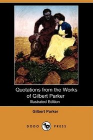 Some Quotations from the Works of Gilbert Parker (Illustrated Edition) (Dodo Press)