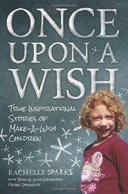 Once Upon A Wish: True Inspirational Stories of Make-A-Wish Children