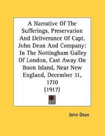 A Narrative Of The Sufferings, Preservation And Deliverance Of Capt. John Dean And Company: In The Nottingham Galley Of London, Cast Away On Boon Island, Near New England, December 11, 1710 (1917)