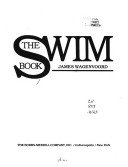 The swim book: [swimming, diving, splashing, exercising, conditioning, competing, playing, enjoying, exploring in oceans, pools, rivers, and lakes]
