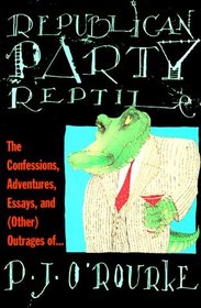 Republican Party Reptile: The Confessions, Adventures, Essays, and (Other) Outrages of...