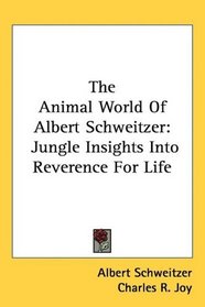 The Animal World Of Albert Schweitzer: Jungle Insights Into Reverence For Life