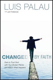 Changed by Faith: Dare to Trust God with Your Broken Pieces . . . and Watch What Happens