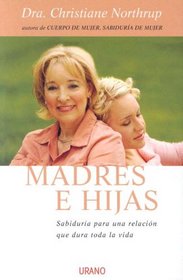 Madres E Hijas/Mother-Daughter Wisdom: Sabiduria Para Una Relacio Que Dura Toda La Vida