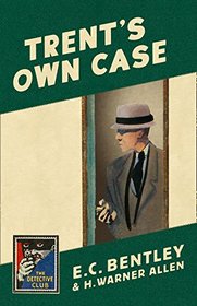 Trent's Own Case: A Detective Story Club Classic Crime Novel (The Detective Club)