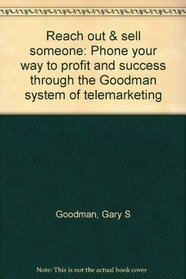 Reach out  sell someone: Phone your way to profit and success through the Goodman system of telemarketing
