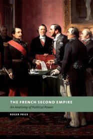 The French Second Empire: An Anatomy of Political Power (New Studies in European History)