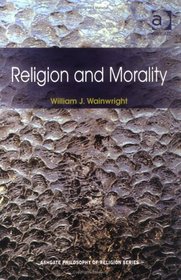 Religion And Morality (Ashgate Philosophy of Religion Series) (Ashgate Philosophy of Religion Series) (Ashgate Philosophy of Religion Series)