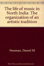 The life of music in north India: The organization of an artistic tradition