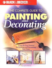 The Complete Guide to Painting & Decorating (Black & Decker Home Improvement Library)