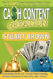 Cash Content Creation - How To EASILY Create Compelling Written Content For Your Websites That Your Visitors Will LOVE! (Content Strategy for the Web ... and Content Writing Rules - Volume 1)