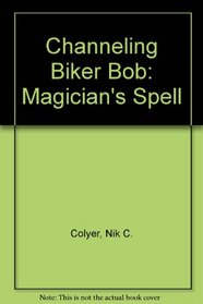 Channeling Biker Bob: Magician's Spell (Channeling Biker Bob)
