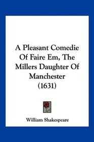 A Pleasant Comedie Of Faire Em, The Millers Daughter Of Manchester (1631)