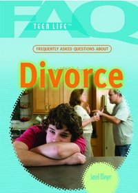 Frequently Asked Questions About Divorce (Faq: Teen Life)