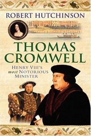 Thomas Cromwell: The Rise and Fall of Henry VIII's Most Notorious Minister