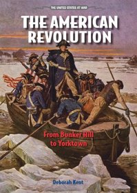 The American Revolution: From Bunker Hill to Yorktown (The United States at War)