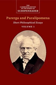 Schopenhauer: Parerga and Paralipomena: Volume 1: Short Philosophical Essays (The Cambridge Edition of the Works of Schopenhauer)