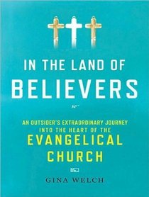 In the Land of Believers: An Outsider's Extraordinary Journey into the Heart of the Evangelical Church